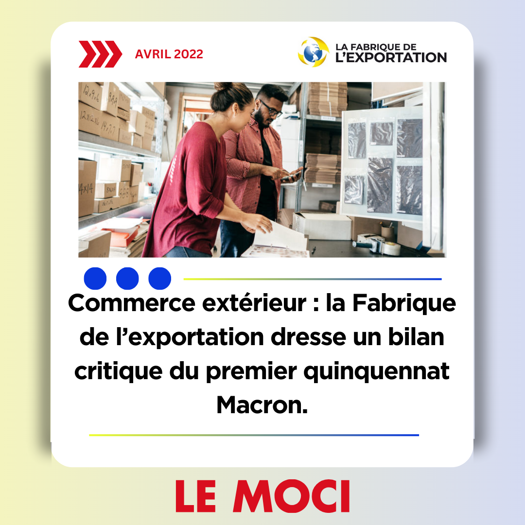 La Fabrique de l’exportation dresse un bilan critique du premier quinquennat Macron, Le Moci, 15/06/22